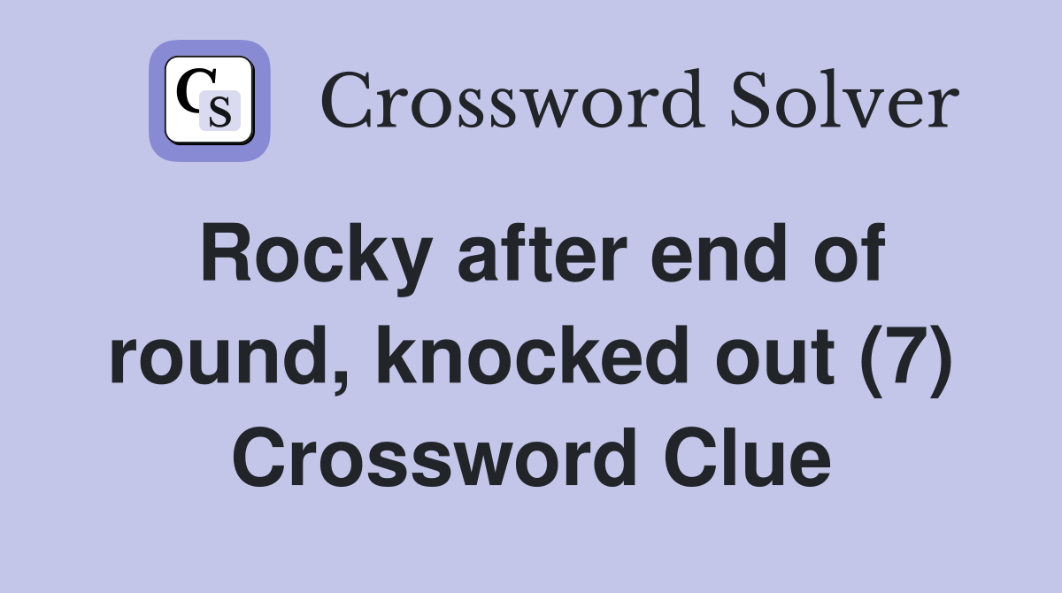 Rocky after end of round, knocked out (7) Crossword Clue Answers